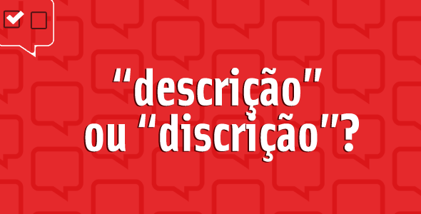 “Descrição” ou “discrição”: qual é o certo?