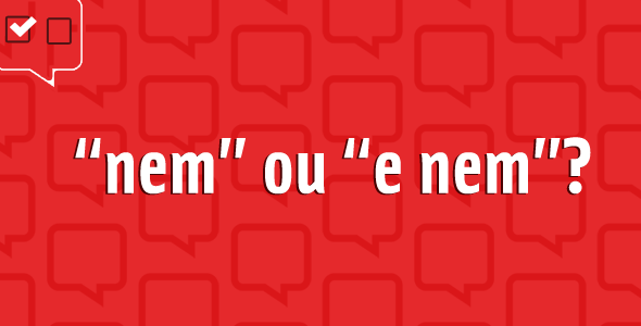 “Nem” ou “e nem”?