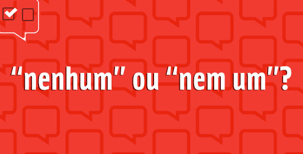 “Nenhum” ou “nem um”?