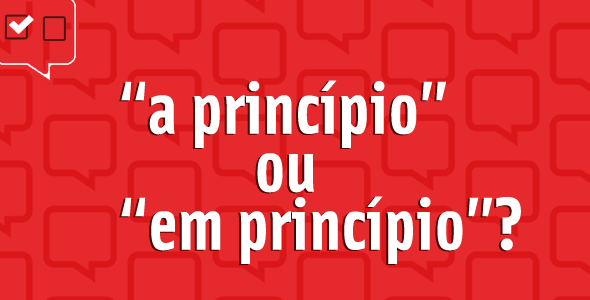 “A princípio” ou “em princípio”?